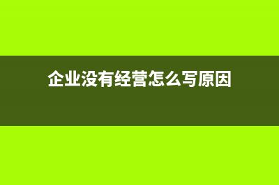 企业没有经营怎么零申报？ (企业没有经营怎么写原因)