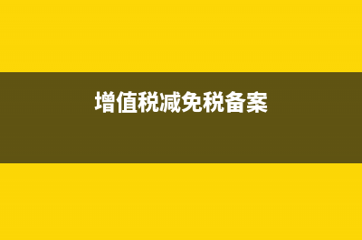 增值税减免税备案需要哪些资料？ (增值税减免税备案)