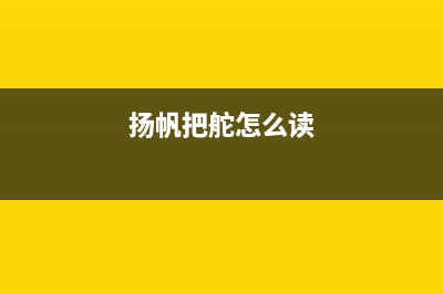 扬帆摆舵还是扬帆把舵？ (扬帆把舵怎么读)