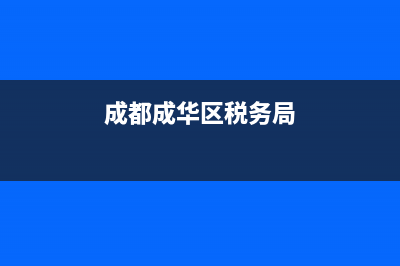 成都成华区税务局(成都成华区税务局有几个分局) (成都成华区税务局)
