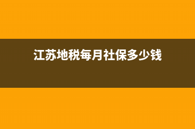 江苏地税每月社保截止(2021江苏税务社保缴纳什么时候截止) (江苏地税每月社保多少钱)