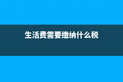 生活费需要缴纳个税吗 (生活费需要缴纳什么税)