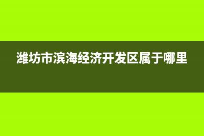 潍坊市滨海经济开发区所辖几个乡镇？ (潍坊市滨海经济开发区属于哪里)