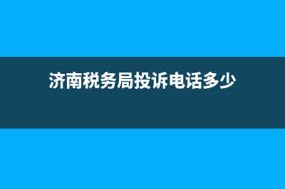 济南税务局投诉举报平台(济南税务局投诉举报平台官网) (济南税务局投诉电话多少)