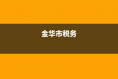 金华税务网(金华税务网上办事大厅) (金华市税务)