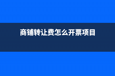 商铺转让费怎么征增值税？ (商铺转让费怎么开票项目)