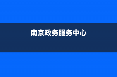 南京政务服务中心能办理哪些业务？ (南京政务服务中心)