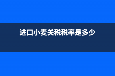 进口小麦关税税率是多少 (进口小麦关税税率是多少)
