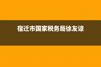 宿迁市国家税务局长(宿迁市国家税务局长是谁) (宿迁市国家税务局徐友谅)