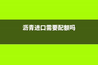现在沥青的进口关税是多少？ (沥青进口需要配额吗)