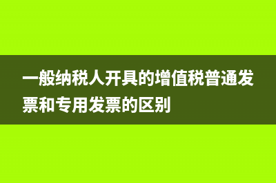 一般纳税人开具水果税率是多少? (一般纳税人开具的增值税普通发票和专用发票的区别)