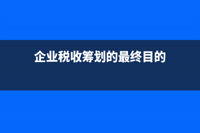 企业税收筹划中延迟纳税的好处与坏处？ (企业税收筹划的最终目的)