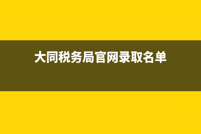 大同税务局官网(大同税务局咨询电话) (大同税务局官网录取名单)