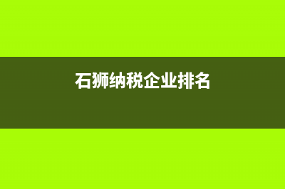 石狮市纳税排行 (石狮纳税企业排名)