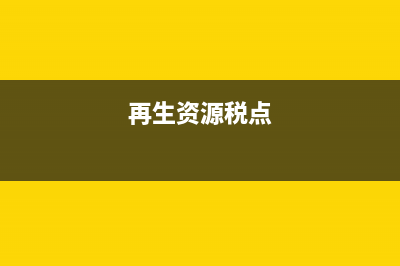 再生资源税率最新政策？ (再生资源税点)