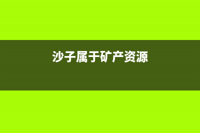沙石属于矿产资源吗？ (沙子属于矿产资源)