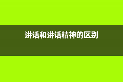 讲话和讲话精神的区别？ (讲话和讲话精神的区别)