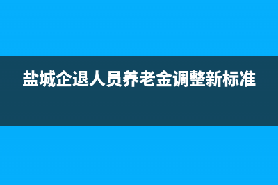 江苏盐城最新退休条件？ (盐城企退人员养老金调整新标准)