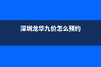 深圳龙华九价怎么预约？ (深圳龙华九价怎么预约)