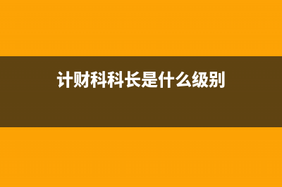 计财科是干什么？ (计财科科长是什么级别)