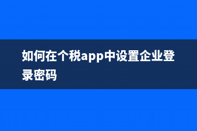 如何在个税App中增添办税人员报税？ (如何在个税app中设置企业登录密码)