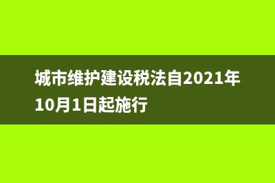 城市维护建设税怎样计提？ (城市维护建设税法自2021年10月1日起施行)