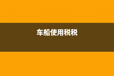 车船使用税代征手续费比例 (车船使用税税)