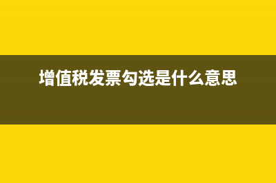 增值税发票勾选平台如何勾选发票？ (增值税发票勾选是什么意思)