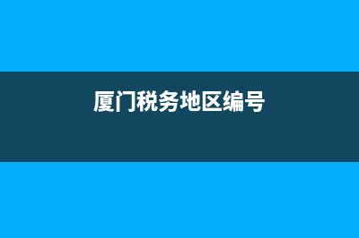 厦门税务编号(厦门税务编号查询官网) (厦门税务地区编号)