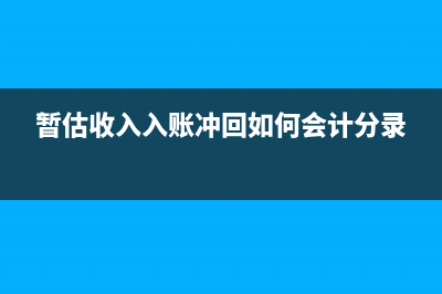 暂估收入入账合法吗？ (暂估收入入账冲回如何会计分录)