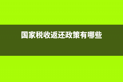 国家税收返还政策是怎样的？ (国家税收返还政策有哪些)
