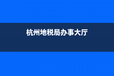 杭州地税下午几点上班时间(杭州税务局几点下班?) (杭州地税局办事大厅)