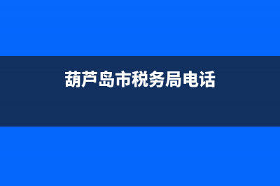 葫芦岛税务举报电话 (葫芦岛市税务局电话)