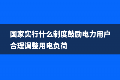国家实行什么制度是分税制财政体质改革中的成功经验？ (国家实行什么制度鼓励电力用户合理调整用电负荷)