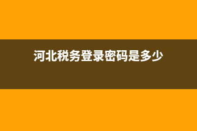 河北地税用户名和密码(河北税务登陆初始密码) (河北税务登录密码是多少)