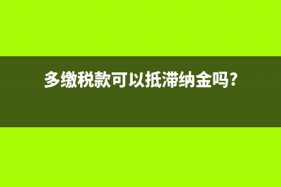 多缴税款可以抵缴的规定？ (多缴税款可以抵滞纳金吗?)