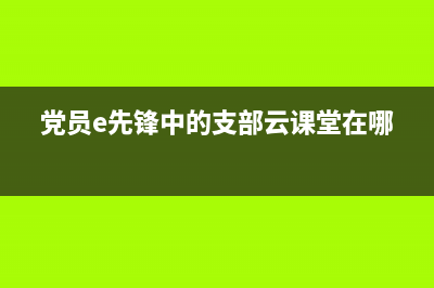 党员e先锋中的党员报到如何恢复？ (党员e先锋中的支部云课堂在哪)