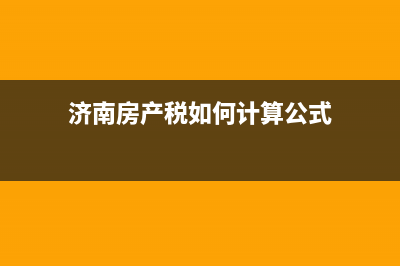 济南房产税如何计算 (济南房产税如何计算公式)