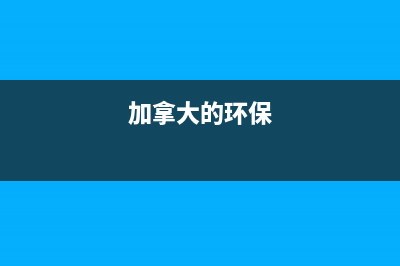 加拿大环保税(加拿大自然环境优势？) (加拿大的环保)