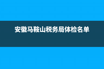 安徽马鞍山税务网上办税服务厅(马鞍山办税大厅) (安徽马鞍山税务局体检名单)