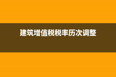 建筑增值税税率表？ (建筑增值税税率历次调整)