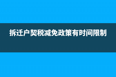拆迁户契税减免政策是什么?拆迁户契税怎么减免？ (拆迁户契税减免政策有时间限制)