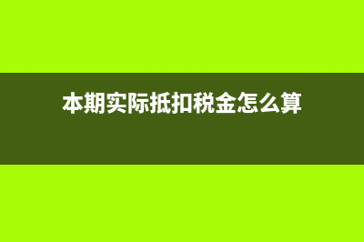 本期实际抵扣税额如何计算？ (本期实际抵扣税金怎么算)