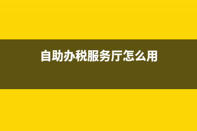 自助办税服务厅怎么用？ (自助办税服务厅怎么用)