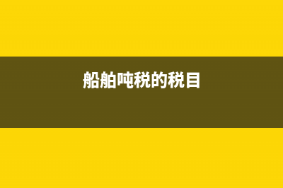 船舶吨税属于哪里财政收入(船舶吨税是海关征收的吗？) (船舶吨税的税目)