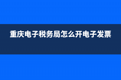重庆电子税务局怎么打印完税证明？ (重庆电子税务局怎么开电子发票)