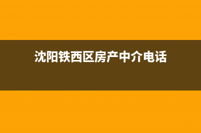沈阳铁西区房产交易中心电话号码是多少？ (沈阳铁西区房产中介电话)