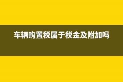 车辆购置税属于中央税吗？ (车辆购置税属于税金及附加吗)