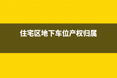 住宅区地下车位需要缴纳契税和维修基金吗？ (住宅区地下车位产权归属)