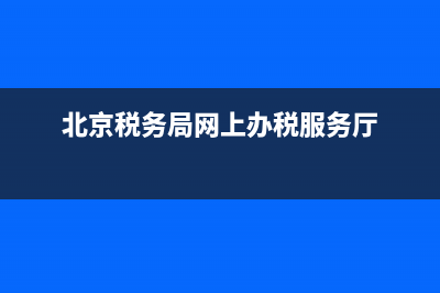 北京税务预约办税流程(北京网上办税) (北京税务局网上办税服务厅)